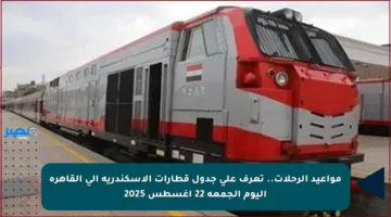 مواعيد الرحلات.. تعرف على جدول قطارات الإسكندرية إلى القاهرة اليوم الجمعة 22 أغسطس 2025